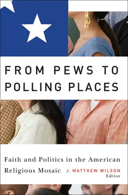 A padoktól a szavazóhelyiségekig: Hit és politika az amerikai vallási mozaikban - From Pews to Polling Places: Faith and Politics in the American Religious Mosaic