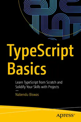 Typescript alapjai: Typescript megtanulása a semmiből és a készségek megszilárdítása projektekkel - Typescript Basics: Learn Typescript from Scratch and Solidify Your Skills with Projects