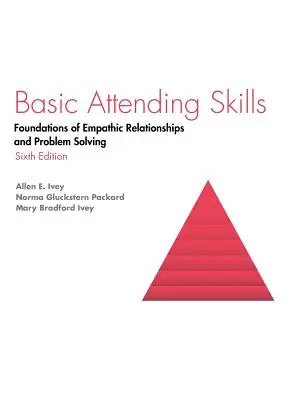 Alapvető jelenléti készségek: Az empatikus kapcsolatok és a problémamegoldás alapjai - Basic Attending Skills: Foundations of Empathic Relationships and Problem Solving