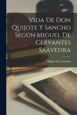 Don Quijote és Sancho segn Miguel de Cervantes Saavedra élete - Vida de Don Quijote y Sancho segn Miguel de Cervantes Saavedra