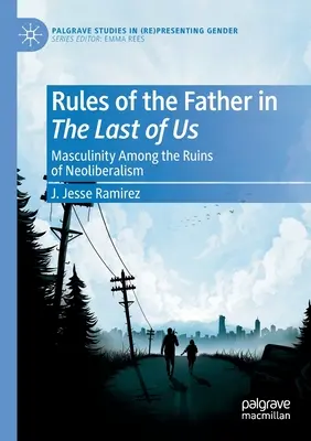 Az apa szabályai a Last of Usban: Férfiság a neoliberalizmus romjai között - Rules of the Father in the Last of Us: Masculinity Among the Ruins of Neoliberalism