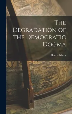 A demokratikus dogma leépülése - The Degradation of the Democratic Dogma