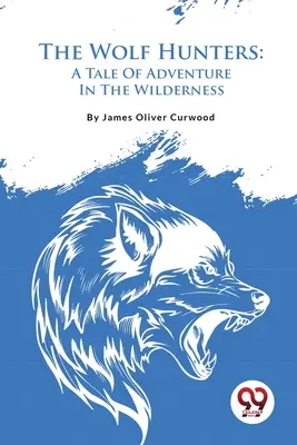 A farkasvadászok: Kalandos történet a vadonban - The Wolf Hunters: A Tale Of Adventure In The Wilderness