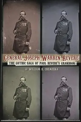 Joseph Warren Revere tábornok: Paul Revere unokájának gótikus története - General Joseph Warren Revere: The Gothic Saga of Paul Revere's Grandson