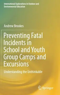 Halálos balesetek megelőzése iskolai és ifjúsági táborokban és kirándulásokon: Az elképzelhetetlen megértése - Preventing Fatal Incidents in School and Youth Group Camps and Excursions: Understanding the Unthinkable