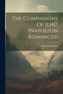 Jehu társai (Napóleon-románok). - The Companions Of Jehu. (napoleon Romances)