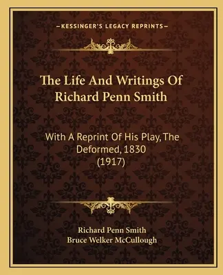 Richard Penn Smith élete és írásai: With A Reprint of His Play, The Deformed, 1830 (1917) - The Life And Writings Of Richard Penn Smith: With A Reprint Of His Play, The Deformed, 1830 (1917)