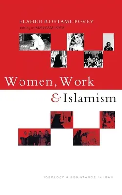 Nők, munka és iszlamizmus: ideológia és ellenállás Iránban - Women, Work and Islamism: Ideology and Resistance in Iran