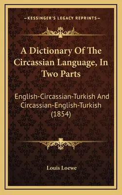 A Dictionary Of The Circassian Language, In Two Parts: Angol-cirkász-török és cirkász-angol-török (1854) - A Dictionary Of The Circassian Language, In Two Parts: English-Circassian-Turkish And Circassian-English-Turkish (1854)