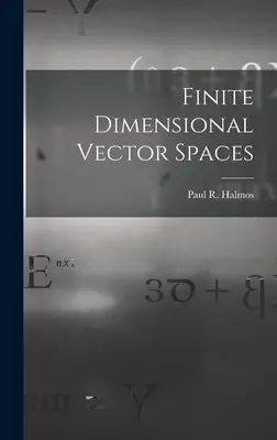 Véges dimenziós vektorterek (Halmos Paul R. (Paul Richard) 1916-) - Finite Dimensional Vector Spaces (Halmos Paul R. (Paul Richard) 1916-)