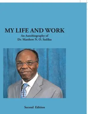 Életem és munkám: N. O. Sadiku önéletrajza: Dr. Matthew N. O. Sadiku önéletrajza - My Life and Work: An Autobiography of Dr. Matthew N. O. Sadiku