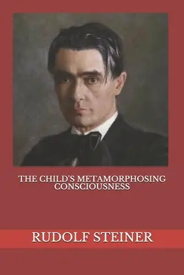 A gyermek metamorfózissá váló tudata - The Child's Metamorphosing Consciousness