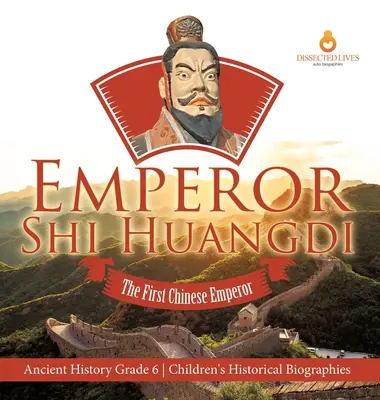 Shi Huangdi császár: Az első kínai császár Őstörténelem 6. osztályos gyermekek történelmi életrajzai - Emperor Shi Huangdi: The First Chinese Emperor Ancient History Grade 6 Children's Historical Biographies