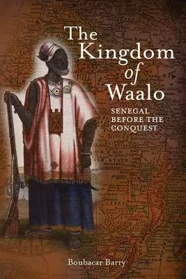 A Waalo Királyság: Szenegál a hódítás előtt - The Kingdom of Waalo: Senegal Before the Conquest