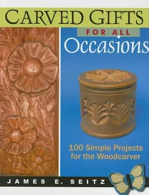 Faragott ajándékok minden alkalomra: 100 egyszerű projekt a fafaragó számára - Carved Gifts for All Occasions: 100 Simple Projects for the Woodcarver