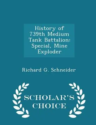 A 739. közepes harckocsizászlóalj története: Special, Mine Exploder - Scholar's Choice Edition - History of 739th Medium Tank Battalion: Special, Mine Exploder - Scholar's Choice Edition