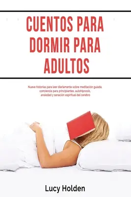 Cuentos para dormir para adultos: Nueve historias para leer diariamente sobre meditacin guiada, conciencia para principiantes, autohipnosis, ansiedad