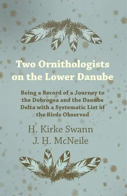 Két ornitológus az Alsó-Dunán - A Dobrudzsa és a Duna-deltában tett utazás feljegyzése a megfigyelt madarak rendszerezett jegyzékével. - Two Ornithologists on the Lower Danube - Being a Record of a Journey to the Dobrogea and the Danube Delta with a Systematic List of the Birds Observed