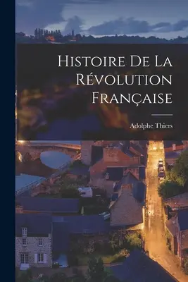 Histoire de la Rvolution Franaise (A francia forradalom története) - Histoire de la Rvolution Franaise