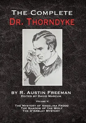 The Complete Dr. Thorndyke - V. kötet: Angelina Frood rejtélye, A farkas árnyéka és A D'Arblay-rejtély - The Complete Dr. Thorndyke - Volume V: The Mystery of Angelina Frood, The Shadow of the Wolf and The D'Arblay Mystery