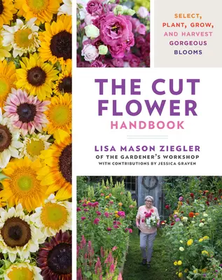 A vágott virág kézikönyve: Válasszon, ültessen, termesszen és szüreteljen gyönyörű virágokat - The Cut Flower Handbook: Select, Plant, Grow, and Harvest Gorgeous Blooms