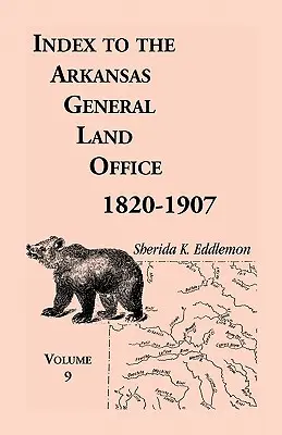 Az Arkansas General Land Office 1820-1907. évi kilencedik kötetének mutatója: Scott, Logan, Montgomery, Pike, Sevier és Polk megyékre vonatkozóan - Index to the Arkansas General Land Office 1820-1907, Volume Nine: Covering the Counties of Scott, Logan, Montgomery, Pike, Sevier and Polk