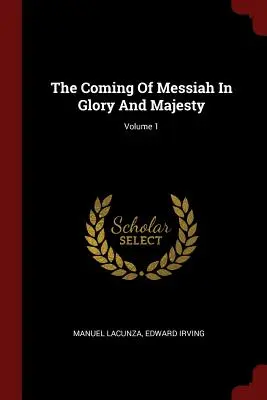 A Messiás eljövetele dicsőségben és fenségben; 1. kötet - The Coming Of Messiah In Glory And Majesty; Volume 1