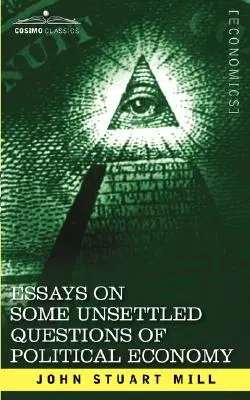 Esszék a politikai gazdaságtan néhány rendezetlen kérdéséről - Essays on Some Unsettled Questions of Political Economy