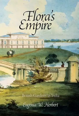 Flora birodalma: Brit kertek Indiában - Flora's Empire: British Gardens in India