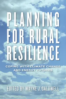 Planning for Rural Resilience: Coping with Climate Change and Energy Futures