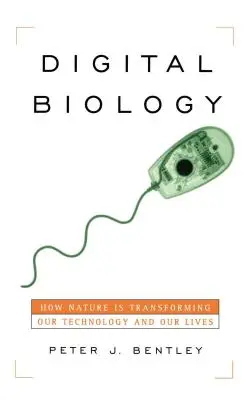 Digitális biológia: Hogyan alakítja át a természet a technológiát és az életünket - Digital Biology: How Nature Is Transforming Our Technology and Our Lives