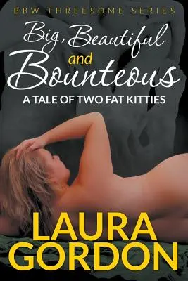 Nagy, szép és bőséges: Két kövér cica története (BBW Threesome Series) - Big, Beautiful and Bounteous: A Tale of Two Fat Kitties (BBW Threesome Series)