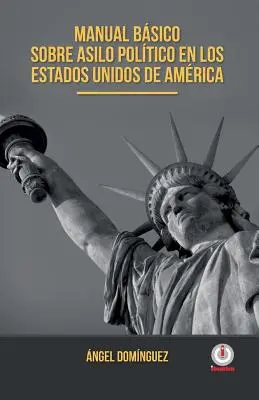 Manual basico sobre asilo politico en los Estados Unidos de America (Kézikönyv az Amerikai Egyesült Államok politikai helyzetéről) - Manual basico sobre asilo politico en los Estados Unidos de America