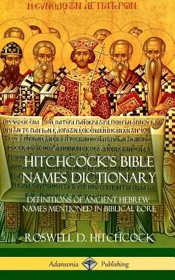 Hitchcock bibliai névszótára: A bibliai történetben említett ősi héber nevek definíciói (Keményfedeles) - Hitchcock's Bible Names Dictionary: Definitions of Ancient Hebrew Names Mentioned in Biblical Lore (Hardcover)
