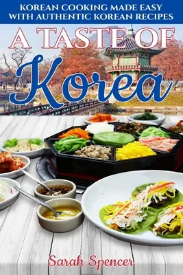 A Taste of Korea: Koreai főzés könnyen elkészíthető autentikus koreai receptekkel - A Taste of Korea: Korean Cooking Made Easy with Authentic Korean Recipes
