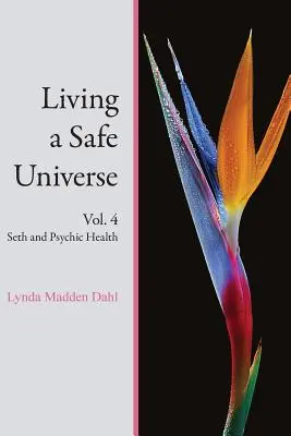 Biztonságos univerzumban élni, 4. kötet: Seth és a pszichés egészség - Living a Safe Universe, Vol. 4: Seth and Psychic Health