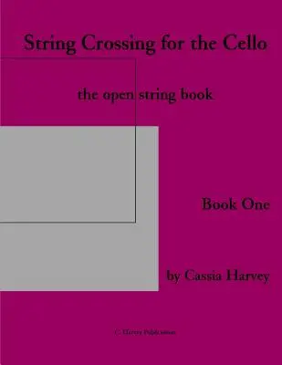 Vonóskeresztezés csellóhoz, első könyv: The Open String Book (Nyitott vonóskönyv) - String Crossing for the Cello, Book One: The Open String Book