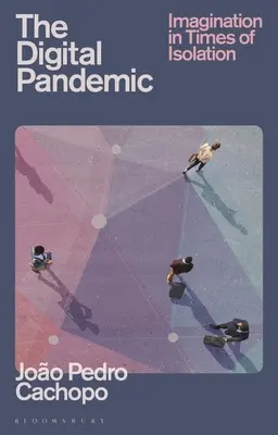 The Digital Pandemic: Imagination in Times of Isolation (A digitális járvány: képzelet az elszigeteltség idején) - The Digital Pandemic: Imagination in Times of Isolation