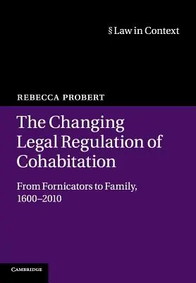 Az együttélés változó jogi szabályozása: A paráznaságtól a családig, 1600-2010 - The Changing Legal Regulation of Cohabitation: From Fornicators to Family, 1600-2010