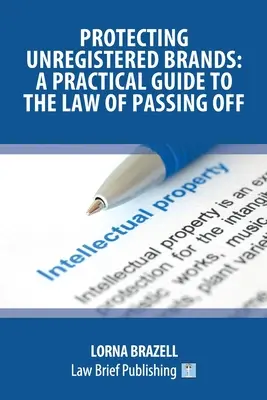 A be nem jegyzett márkák védelme: Gyakorlati útmutató az átruházás jogához - Protecting Unregistered Brands: A Practical Guide to the Law of Passing Off