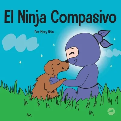 El Ninja Compasivo: Un libro para nios sobre el desarrollo de la empata y la autocompasin