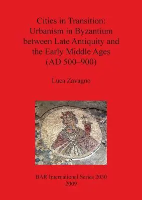 Átalakulóban lévő városok: Városfejlesztés Bizáncban a késő ókor és a kora középkor között (Kr. u. 500-900) - Cities in Transition: Urbanism in Byzantium between Late Antiquity and the Early Middle Ages (AD 500-900)