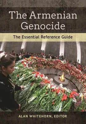 Az örmény népirtás: Az alapvető kézikönyv - The Armenian Genocide: The Essential Reference Guide