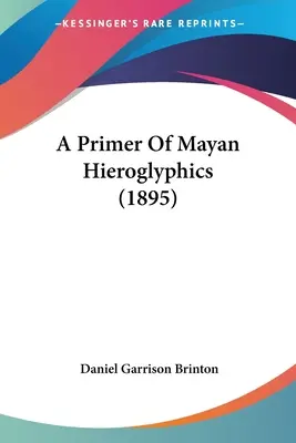 A maja hieroglifák alapkönyve (1895) - A Primer Of Mayan Hieroglyphics (1895)