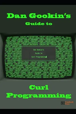 Dan Gookin útmutatója a Curl programozáshoz - Dan Gookin's Guide to Curl Programming