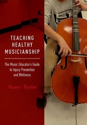 Az egészséges zenélés tanítása: A zenepedagógus útmutatója a sérülések megelőzéséhez és a wellnesshez - Teaching Healthy Musicianship: The Music Educator's Guide to Injury Prevention and Wellness