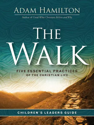 The Walk Gyermek vezetői útmutató: A keresztény élet öt alapvető gyakorlata - The Walk Children's Leader Guide: Five Essential Practices of the Christian Life