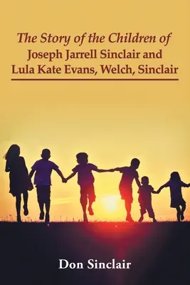 Joseph Jarrell Sinclair és Lula Kate Evans, Welch, Sinclair gyermekeinek története - The Story of the Children of Joseph Jarrell Sinclair and Lula Kate Evans, Welch, Sinclair