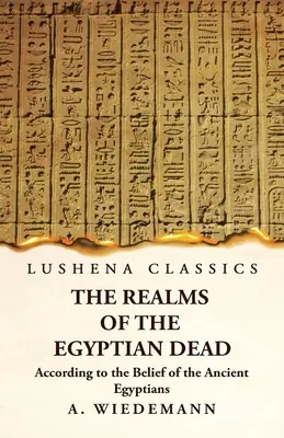 Az egyiptomi halottak birodalma az ókori egyiptomiak hite szerint - The Realms of the Egyptian Dead According to the Belief of the Ancient Egyptians