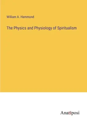 A spiritizmus fizikája és fiziológiája - The Physics and Physiology of Spiritualism